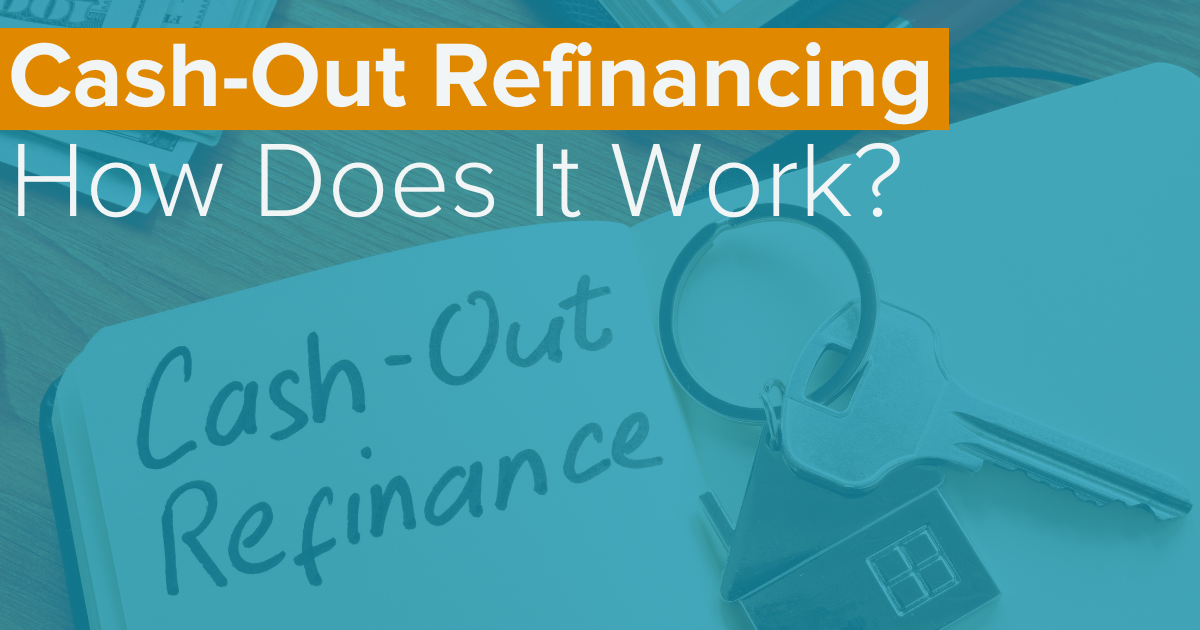 What Is Cash-Out Refinancing & How Does Refinancing Work?