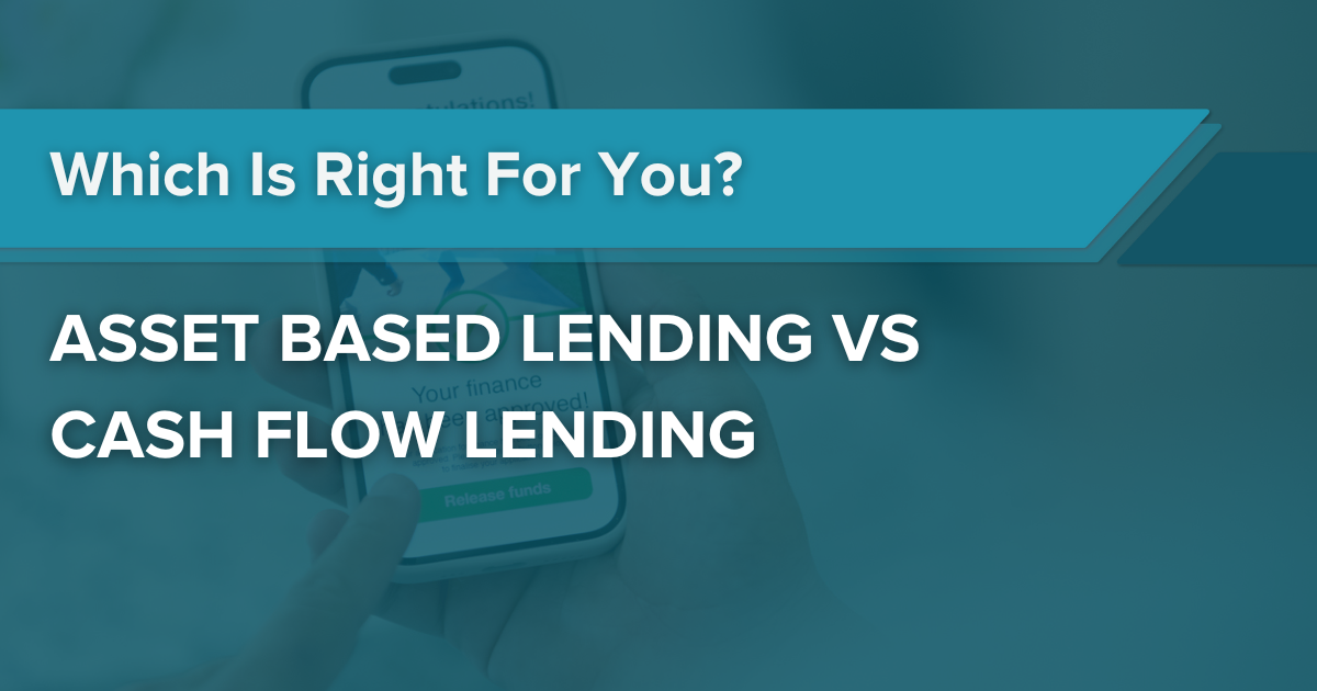 Asset Based Lending vs Cash Flow Lending: Which Is Right For You?