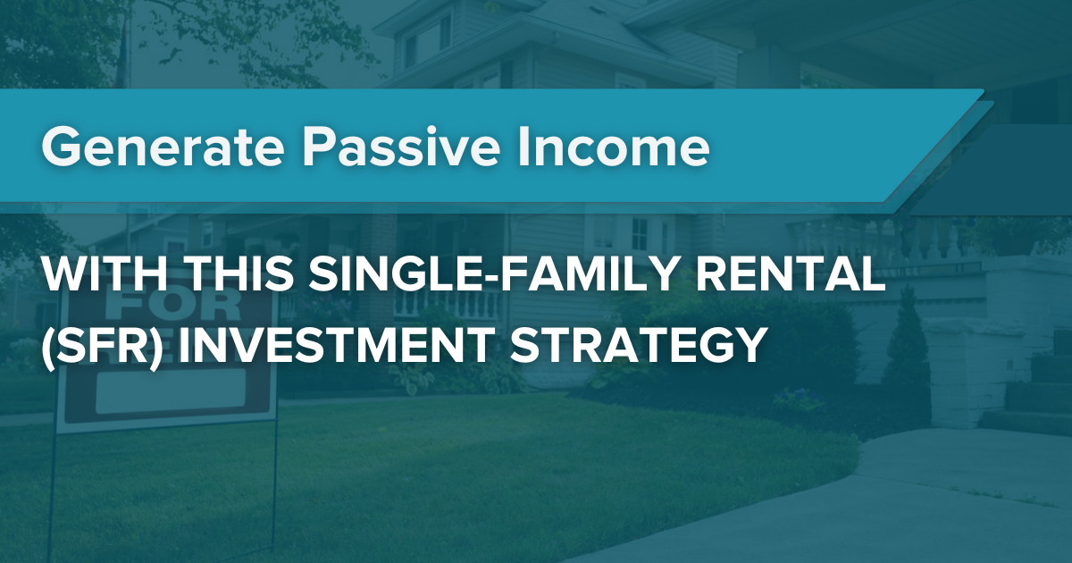 Generate Passive Income With This Single-Family Rental (SFR) Investment Strategy