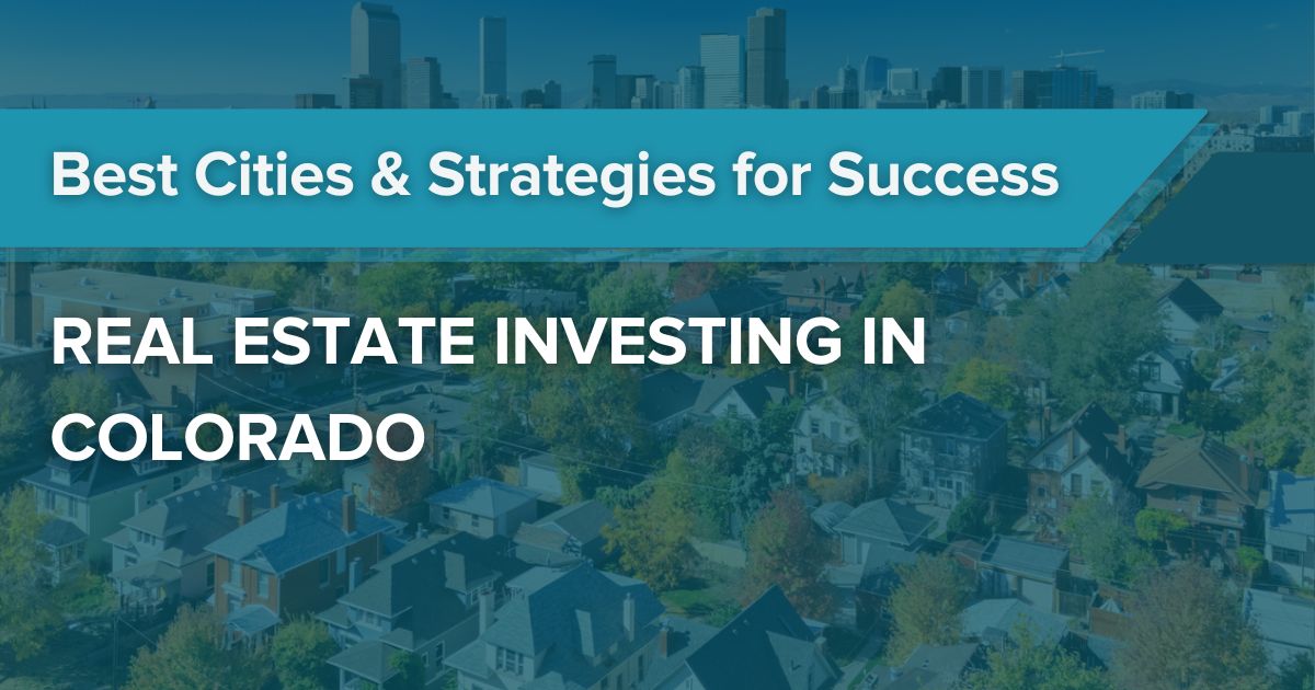 Real Estate Investing in Colorado: Best Cities and Strategies for Success